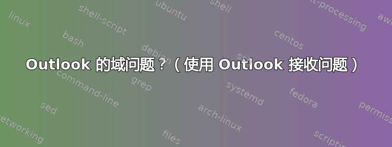 Outlook 的域问题？（使用 Outlook 接收问题）