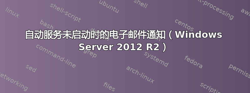 自动服务未启动时的电子邮件通知（Windows Server 2012 R2）