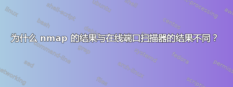 为什么 nmap 的结果与在线端口扫描器的结果不同？