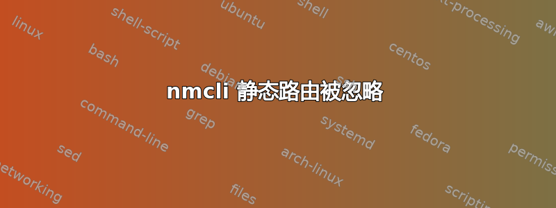 nmcli 静态路由被忽略