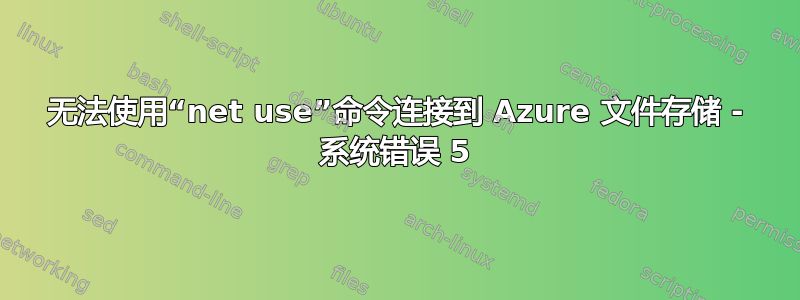 无法使用“net use”命令连接到 Azure 文件存储 - 系统错误 5