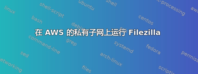 在 AWS 的私有子网上运行 Filezilla