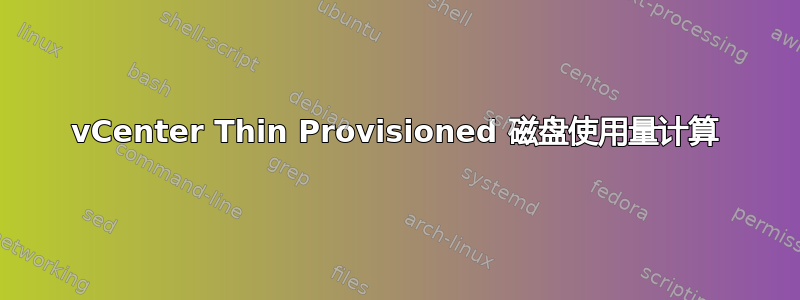 vCenter Thin Provisioned 磁盘使用量计算