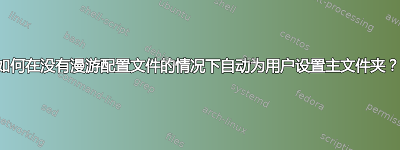 如何在没有漫游配置文件的情况下自动为用户设置主文件夹？