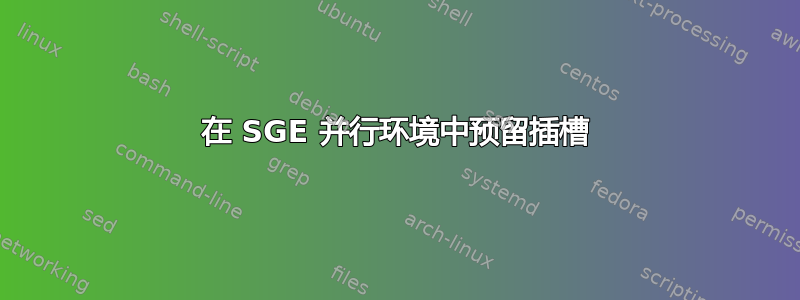 在 SGE 并行环境中预留插槽