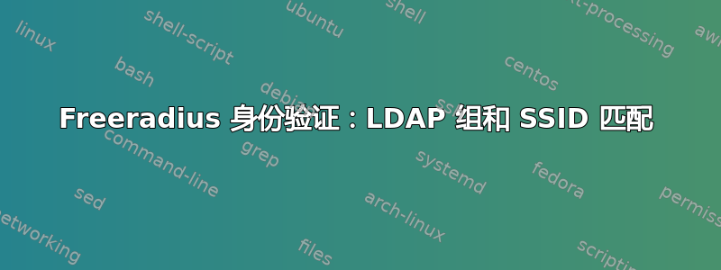 Freeradius 身份验证：LDAP 组和 SSID 匹配