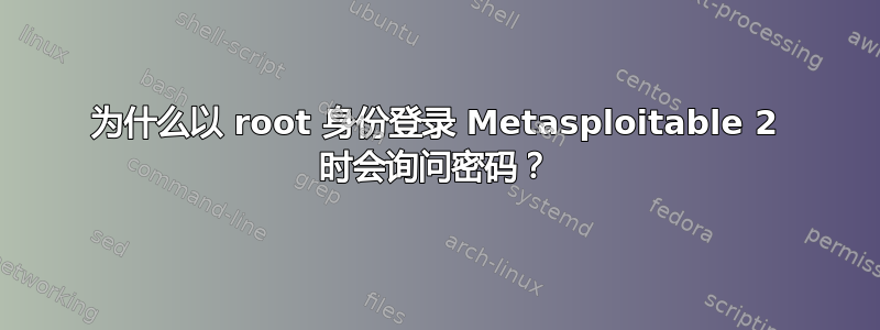 为什么以 root 身份登录 Metasploitable 2 时会询问密码？