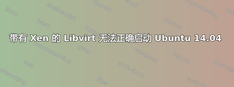 带有 Xen 的 Libvirt 无法正确启动 Ubuntu 14.04