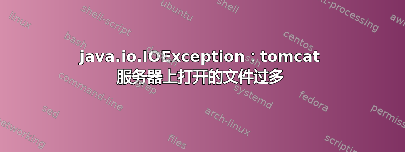 java.io.IOException：tomcat 服务器上打开的文件过多