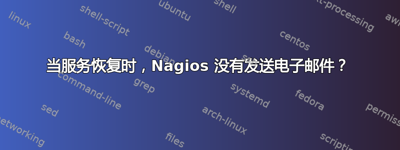 当服务恢复时，Nagios 没有发送电子邮件？