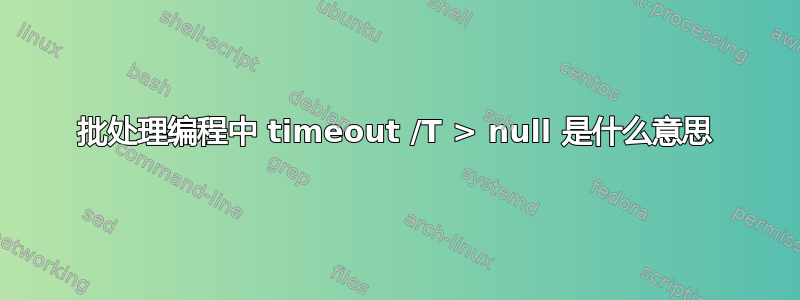 批处理编程中 timeout /T > null 是什么意思