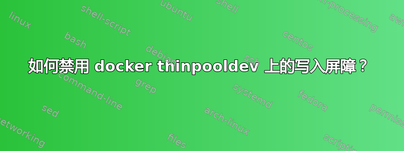 如何禁用 docker thinpooldev 上的写入屏障？