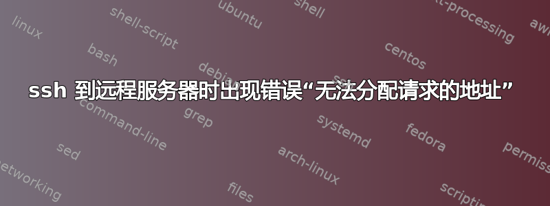 ssh 到远程服务器时出现错误“无法分配请求的地址”