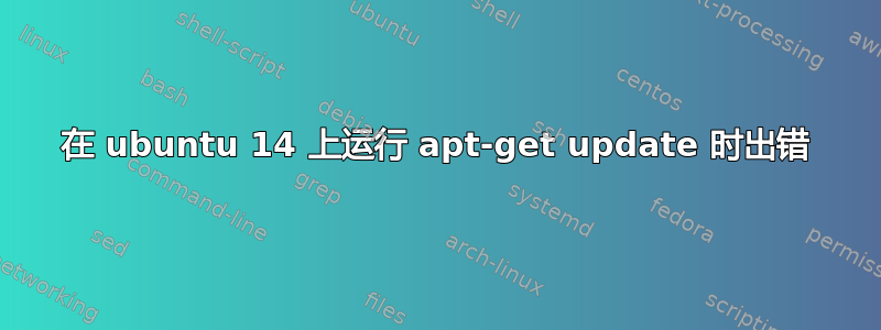 在 ubuntu 14 上运行 apt-get update 时出错