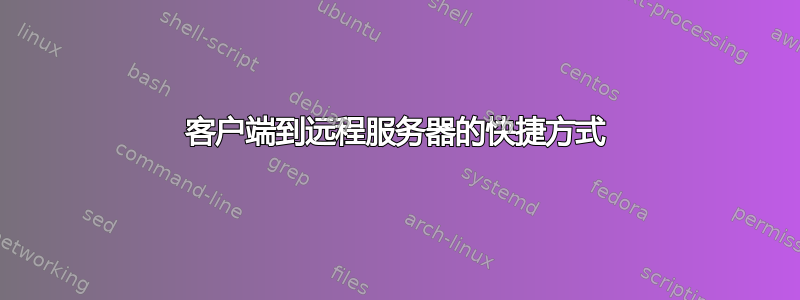 客户端到远程服务器的快捷方式