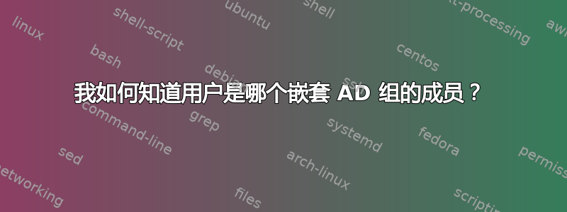 我如何知道用户是哪个嵌套 AD 组的成员？