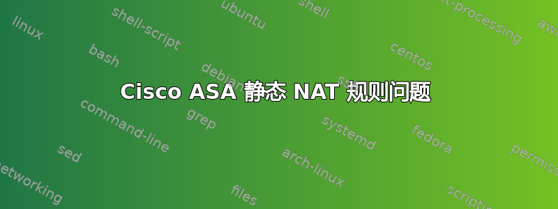 Cisco ASA 静态 NAT 规则问题