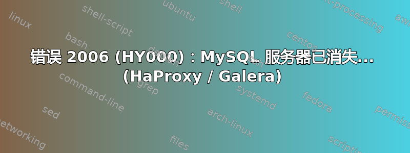 错误 2006 (HY000)：MySQL 服务器已消失... (HaProxy / Galera)