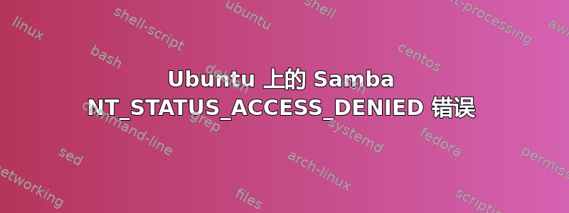 Ubuntu 上的 Samba NT_STATUS_ACCESS_DENIED 错误