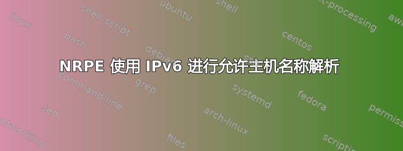 NRPE 使用 IPv6 进行允许主机名称解析