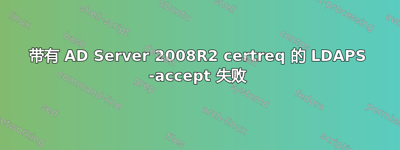 带有 AD Server 2008R2 certreq 的 LDAPS -accept 失败