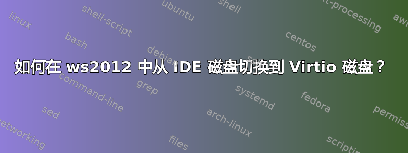 如何在 ws2012 中从 IDE 磁盘切换到 Virtio 磁盘？