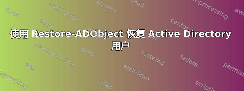 使用 Restore-ADObject 恢复 Active Directory 用户