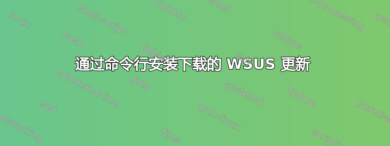 通过命令行安装下载的 WSUS 更新