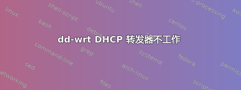 dd-wrt ​​DHCP 转发器不工作