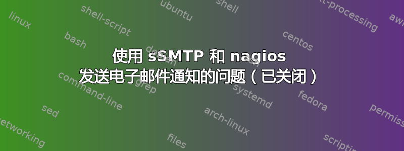 使用 sSMTP 和 nagios 发送电子邮件通知的问题（已关闭）