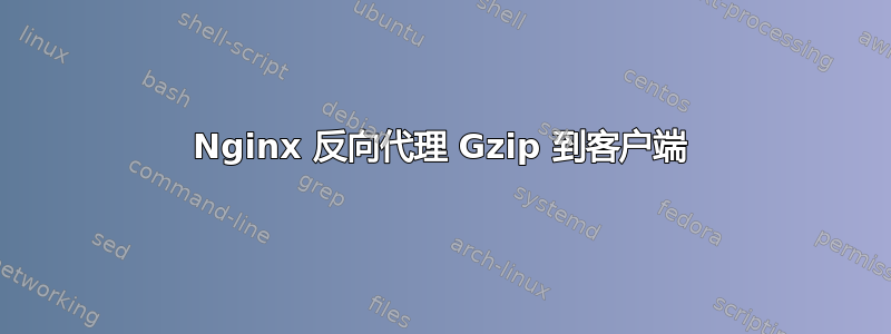 Nginx 反向代理 Gzip 到客户端