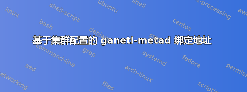 基于集群配置的 ganeti-metad 绑定地址