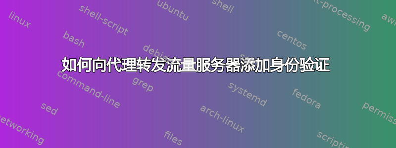 如何向代理转发流量服务器添加身份验证