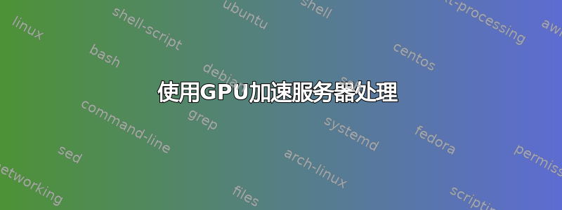 使用GPU加速服务器处理