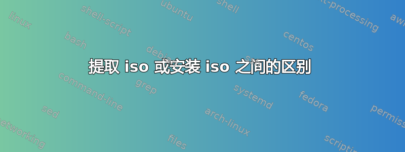 提取 iso 或安装 iso 之间的区别