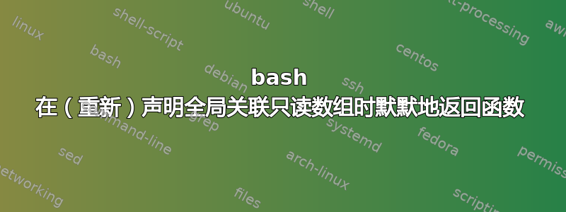 bash 在（重新）声明全局关联只读数组时默默地返回函数