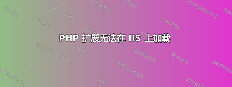 PHP 扩展无法在 IIS 上加载