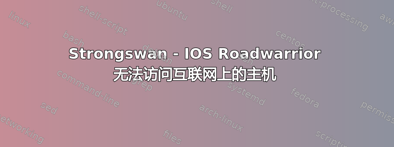 Strongswan - IOS Roadwarrior 无法访问互联网上的主机