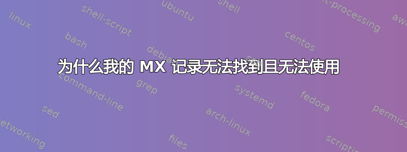 为什么我的 MX 记录无法找到且无法使用 