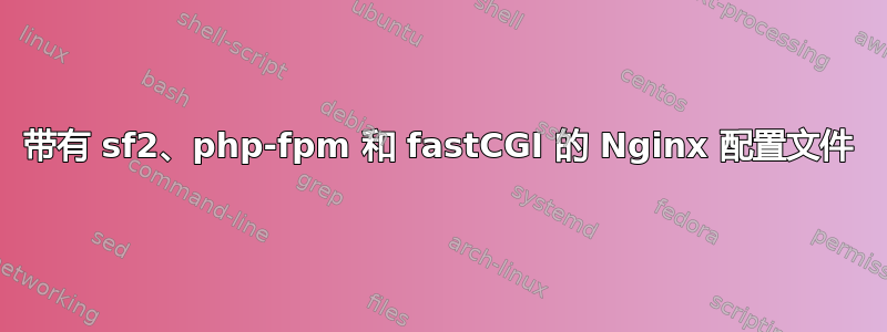 带有 sf2、php-fpm 和 fastCGI 的 Nginx 配置文件