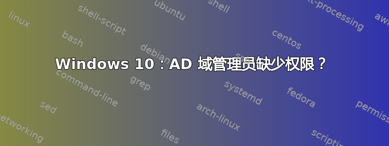 Windows 10：AD 域管理员缺少权限？