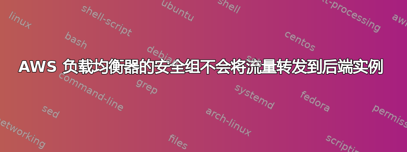 AWS 负载均衡器的安全组不会将流量转发到后端实例