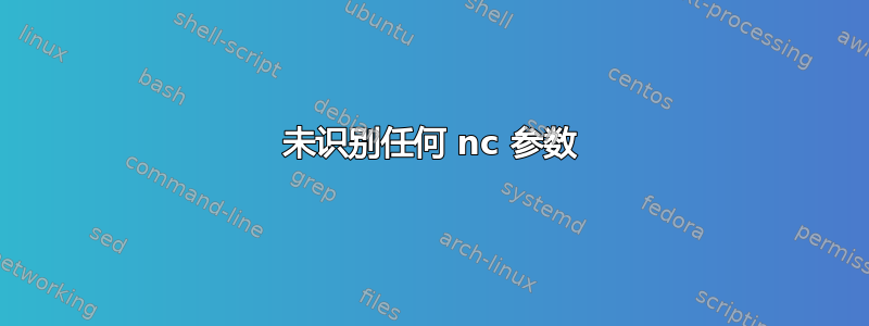 未识别任何 nc 参数