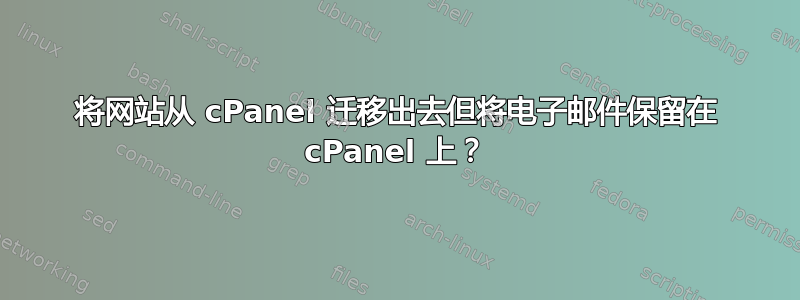 将网站从 cPanel 迁移出去但将电子邮件保留在 cPanel 上？