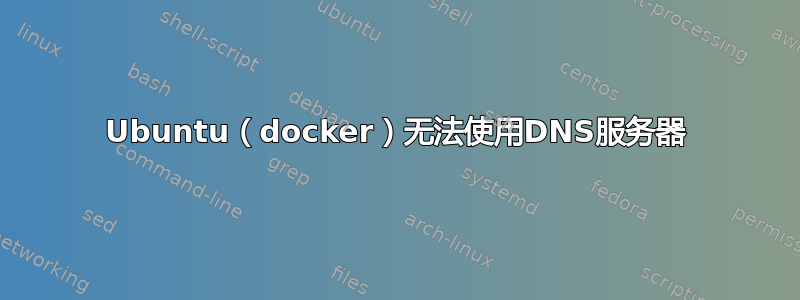 Ubuntu（docker）无法使用DNS服务器