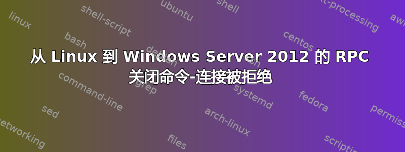 从 Linux 到 Windows Server 2012 的 RPC 关闭命令-连接被拒绝