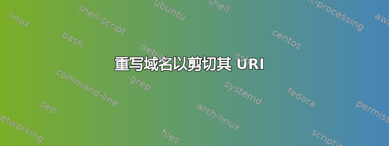 重写域名以剪切其 URI 