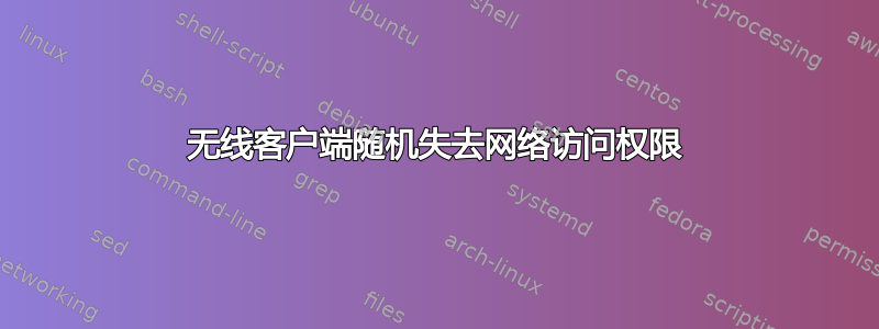 无线客户端随机失去网络访问权限