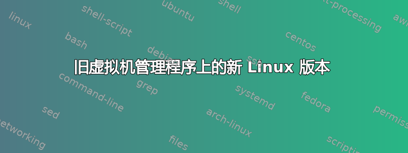 旧虚拟机管理程序上的新 Linux 版本