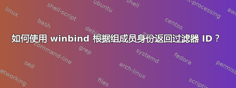 如何使用 winbind 根据组成员身份返回过滤器 ID？